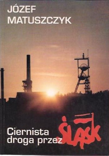 Ciernista droga przez Śląsk - Józef Matuszczyk