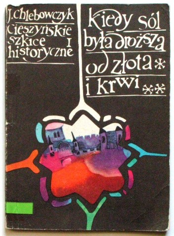 Cieszyńskie szkice historyczne I. Kiedy sól była droższa od złota i krwi - Józef Chlebowczyk