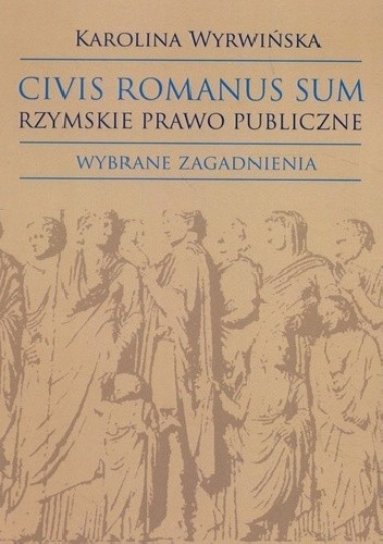 Civis romanus sum. Rzymskie prawo publiczne. Wybrane zagadnienia - Karolina Wyrwińska