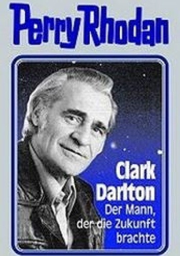 Clark Darlton - Der Mann, der die Zukunft brachte - Heiko Langhans
