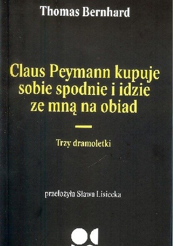 Claus Peymann kupuje sobie spodnie i idzie ze mną na obiad. Trzy dramoletki - Thomas Bernhard