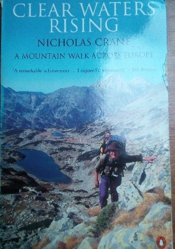 Clear Waters Rising. A mountain walk across Europe - Nicholas Crane
