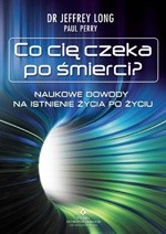 Co cię czeka po śmierci? Naukowe dowody na istnienie życia po życiu - Paul Perry