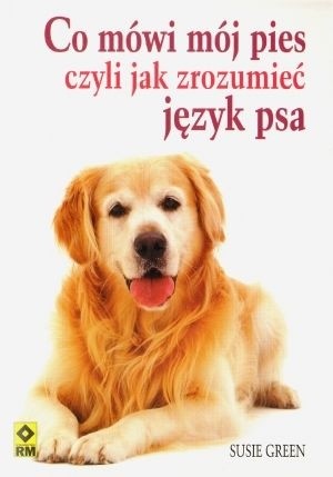 Co mówi mój pies czyli jak zrozumieć język psa - Susie Green