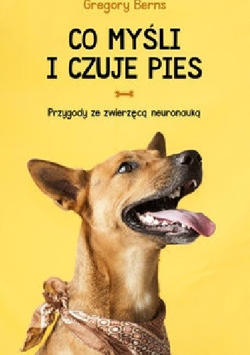 Co myśli i czuje pies. Przygody ze zwierzęcą neuronauką - Gregory Berns