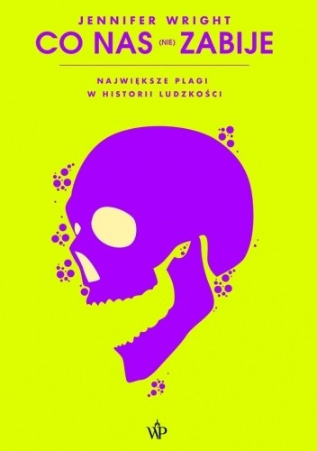 Co nas (nie) zabije. Największe plagi w historii ludzkości - Jennifer Wright