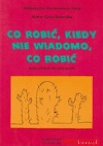 Co robić, kiedy nie wiadomo co robić ? - Nora Grochowska