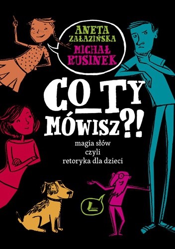 Co ty mówisz?! Magia słów, czyli retoryka dla dzieci - Michał Rusinek