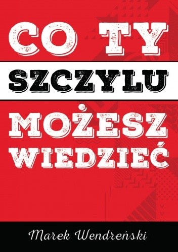 Co Ty, szczylu, możesz wiedzieć - Marek Wendreński