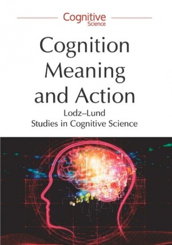 Cognition, Meaning and Action. Lodz-Lund Studies in Cognitive Science - Piotr Łukowski
