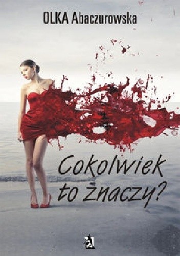 Cokolwiek to znaczy? - Olka Abaczurowska