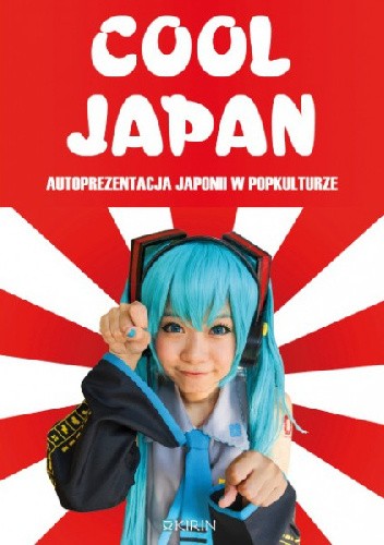Cool Japan. Autoprezentacja Japonii w popkulturze - Olga Mądrowska