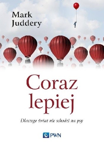 Coraz lepiej. Dlaczego świat nie schodzi na psy - Mark Juddery