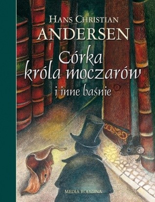 Córka króla moczarów i inne baśnie - Hans Christian Andersen