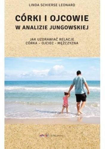 Córki i Ojcowie w Analizie Jungowskiej. Jak uzdrawiać relacje córka - ojciec - mężczyzna - Linda Schierse Leonard