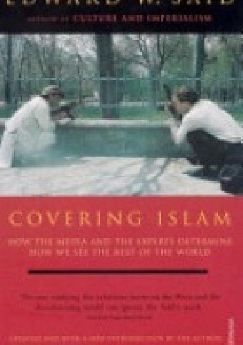 Covering Islam: How the Media and the Experts Determine How We See the Rest of the World - Edward W. Said