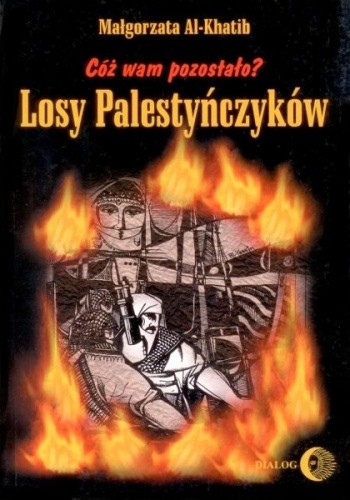 Cóż wam pozostało? Losy Palestyńczyków na podstawie prozy Gassana Kanafaniego - Małgorzata Al-Khatib