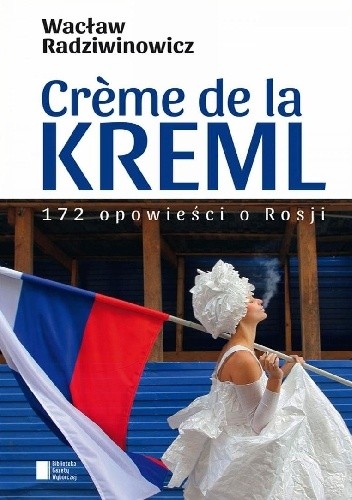 Crème de la Kreml. 172 opowieści o Rosji - Wacław Radziwinowicz