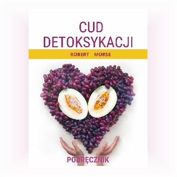 Cud Detoksykacji - Podręcznik - Robert Morse
