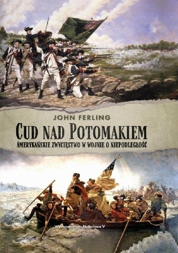 Cud nad Potomakiem. Amerykańskie zwycięstwo w wojnie o niepodległość - John Ferling