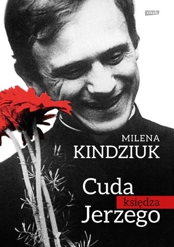 Cuda księdza Jerzego. W oczekiwaniu na kanonizację - Milena Kindziuk