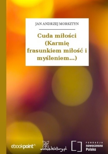 Cuda miłości (Karmię frasunkiem miłość i myśleniem...) - Andrzej Morsztyn Jan