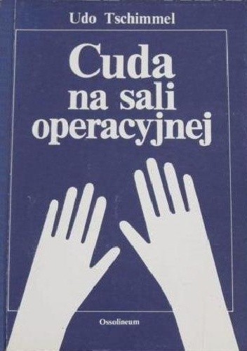 Cuda na sali operacyjnej czyli Nowe życie dla milionów - Udo Tschimmel