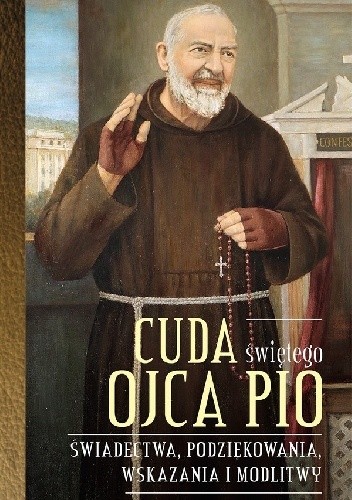 Cuda świętego Ojca Pio. Świadectwa, podziękowania, wskazania i modlitwy - Katarzyna Stokłosa
