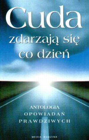 Cuda zdarzają się co dzień. Antologia opowiadań prawdziwych - praca zbiorowa