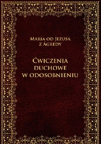 Ćwiczenia duchowe w odosobnieniu - Maria od Jezusa z Agredy