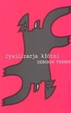 Cywilizacja kłótni. Jak powstrzymać amerykańską wojnę na słowa - Deborah Tannen