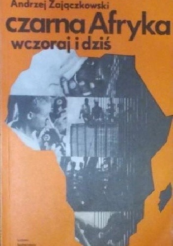 Czarna Afryka wczoraj i dziś - Andrzej Zajączkowski