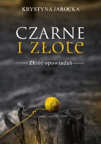 Czarne i złote. Zbiór opowiadań - Krystyna Jarocka