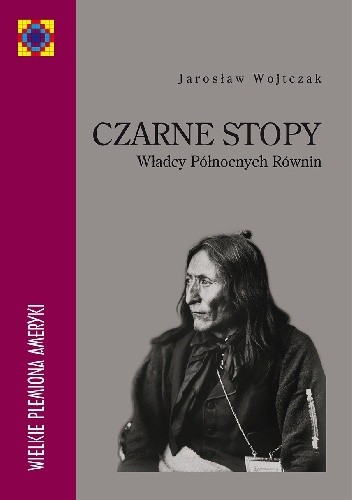 Czarne Stopy. Władcy Północnych Równin - Jarosław Wojtczak