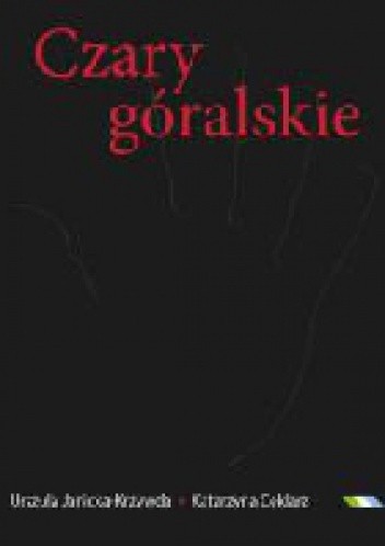 Czary góralskie. Magia Podtatrza i Beskidów Zachodnich - Urszula Janicka-Krzywda