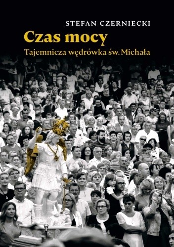Czas mocy. Tajemnicza wędrówka św. Michała - Stefan Czerniecki