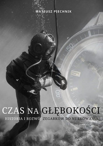 Czas na głębokości. Historia i rozwój zegarków do nurkowania - Mateusz Piechnik