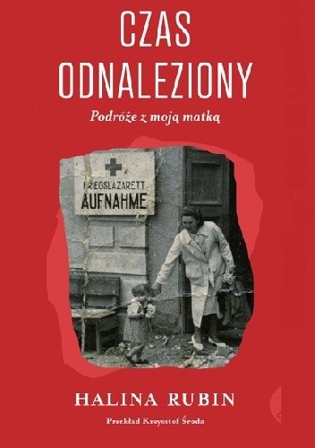 Czas odnaleziony. Podróże z moją matką - Halina Rubin
