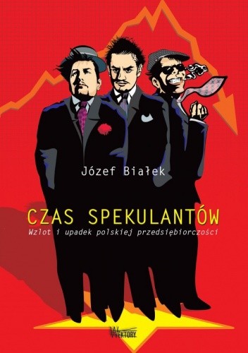 Czas spekulantów. Wzlot i upadek polskiej przedsiębiorczości - Józef Białek