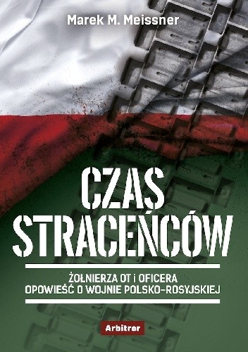 Czas straceńców. Żołnierza OT i oficera opowieść o wojnie polsko-rosyjskiej - Marek M. Meissner
