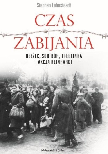 Czas zabijania. Bełżec, Sobibór, Treblinka i akcja 