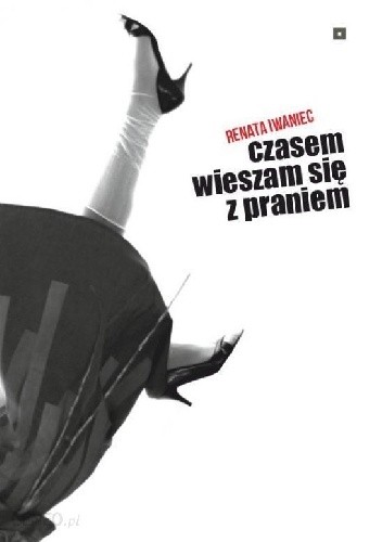 czasem wieszam się z praniem - Renata Iwaniec