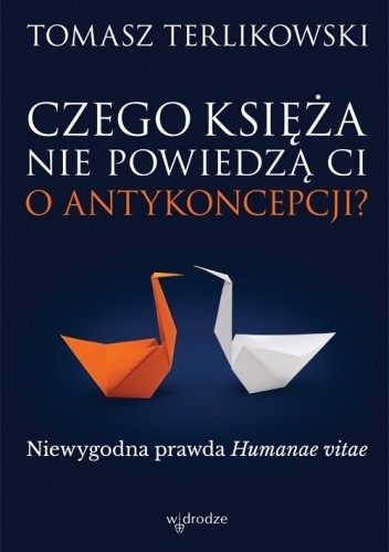 Czego księża nie powiedzą Ci o antykoncepcji? Niewygodna prawda Humanae vitae - Terlikowski Tomasz