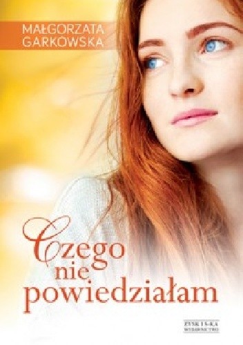 Czego nie powiedziałam - Małgorzata Garkowska