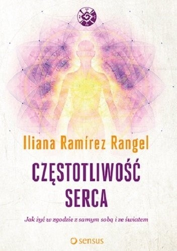 Częstotliwość serca Jak żyć w zgodzie z samym sobą i ze światem - Iliana Ramírez Rangel