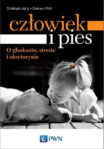 Człowiek i pies. O głaskaniu, stresie i oksytocynie - Christoph Jung