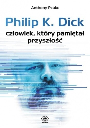 Człowiek, który pamiętał przyszłość. Życie Philipa K. Dicka - Anthony Peake