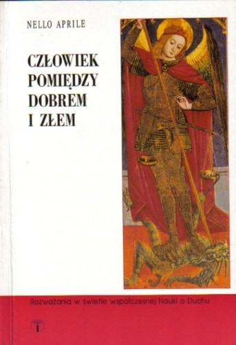 Człowiek pomiędzy dobrem i złem. Rozważania w świetle współczesnej nauki o Duchu. - Nello Aprile