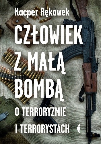 Człowiek z małą bombą. O terroryzmie i terrorystach - Kacper Rękawek
