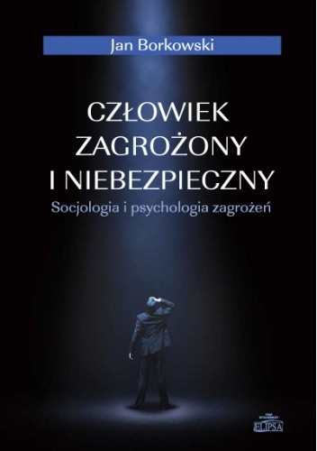 Człowiek zagrożony i niebezpieczny. Socjologia i psychologia zagrożeń - Jan Borkowski